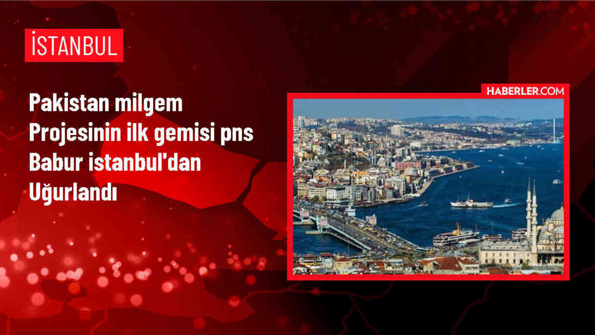 Pakistan MİLGEM Projesinin İlk Gemisi İstanbul'dan Uğurlandı