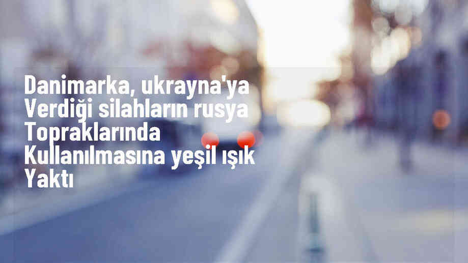 Danimarka, Ukrayna'ya silah kullanma izni verdi