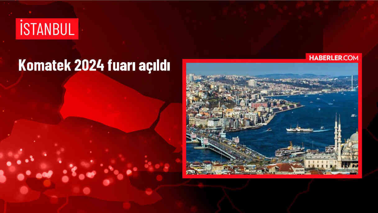 KOMATEK 2024 Fuarı İstanbul'da Açıldı