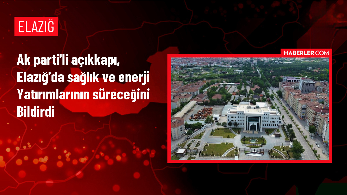 AK Parti Elazığ Milletvekili Ejder Açıkkapı, Elazığ'daki sağlık ve enerji yatırımlarını anlattı