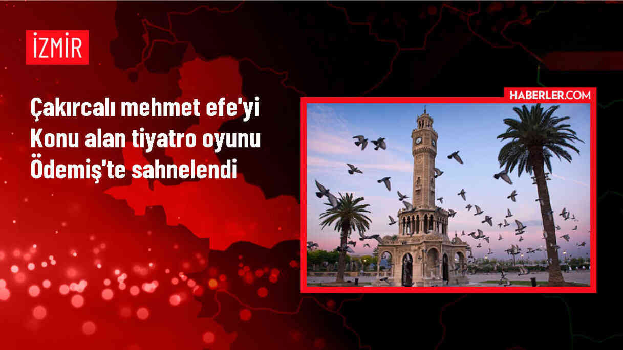 Ege'de Çakırcalı Mehmet Efe'ye ithafen tiyatro oyunu sahnelendi