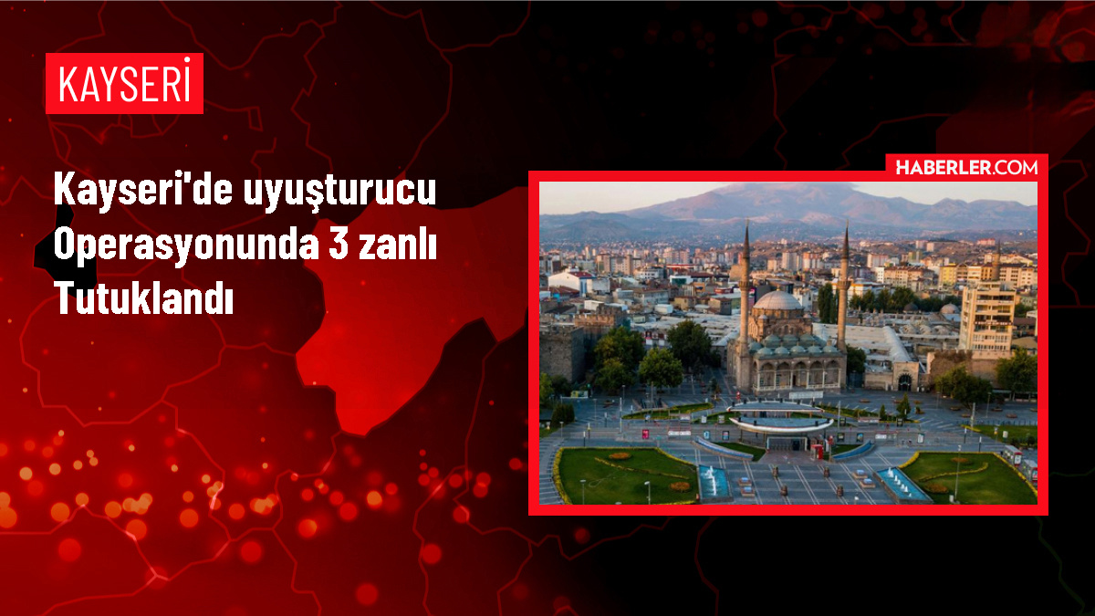 Kayseri'de uyuşturucu operasyonunda 3 zanlı tutuklandı