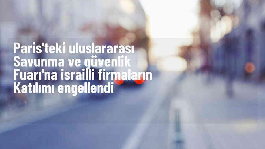 Fransa'da Savunma Fuarına İsrail Katılımı Engellendi