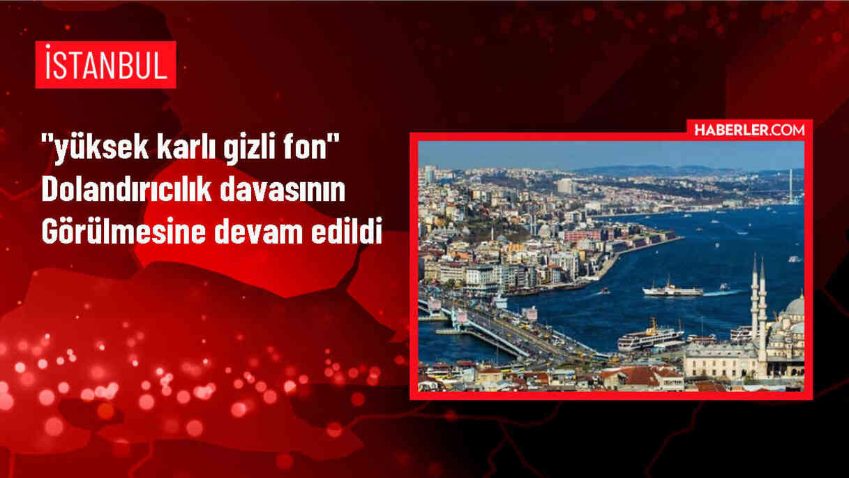 'Yüksek karlı gizli fon' dolandırıcılık davasının görülmesine devam edildi