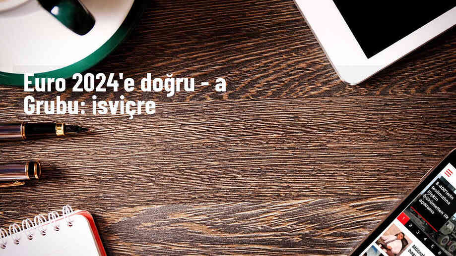 İsviçre, EURO 2024'te A Grubu'nda yer alacak