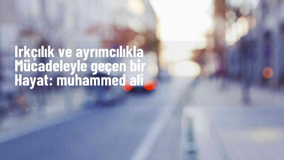 Muhammed Ali: Spor dünyasının unutulmaz boksörü ve Müslüman aktivist