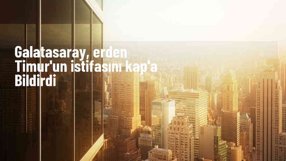 Galatasaray Sportif AŞ Başkan Vekili Erden Timur İstifa Etti