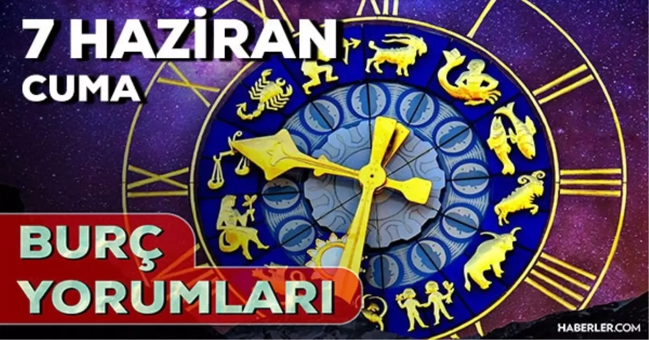 7 Haziran Cuma 2024 Günlük Burç Yorumları! AŞK, EVLİLİK, SAĞLIK, KARİYER burç yorumları! 7 Haziran burç yorumları nedir?