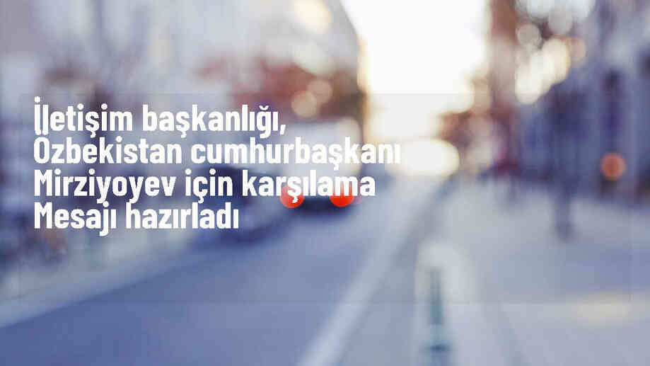 Özbekistan Cumhurbaşkanı Mirziyoyev Türkiye'ye hoş geldi