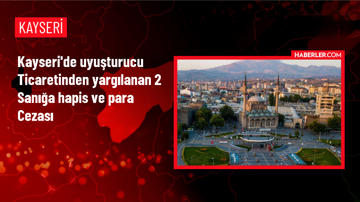 Kayseri'de Uyuşturucu Ticareti Yapan 2 Sanık Hapis Cezasına Çarptırıldı