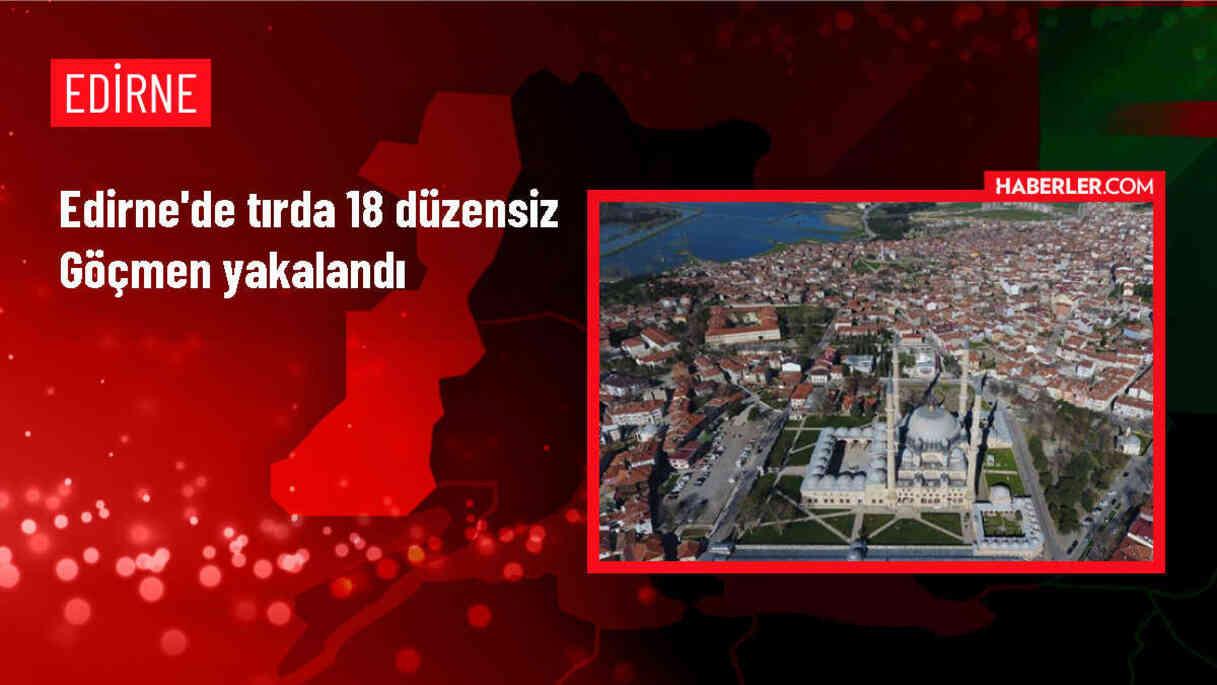 Edirne'de bir tırda 18 düzensiz göçmen yakalandı