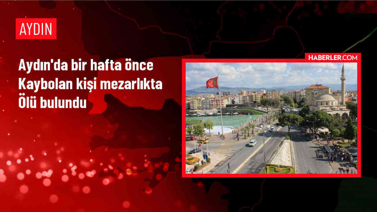 Aydın'ın Nazilli ilçesinde kaybolan kişi mezarlıkta ölü bulundu