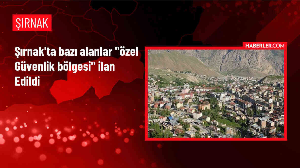 Şırnak'ta Gabar, Cudi, Altındağları ve Oymakaya bölgeleri özel güvenlik bölgesi ilan edildi