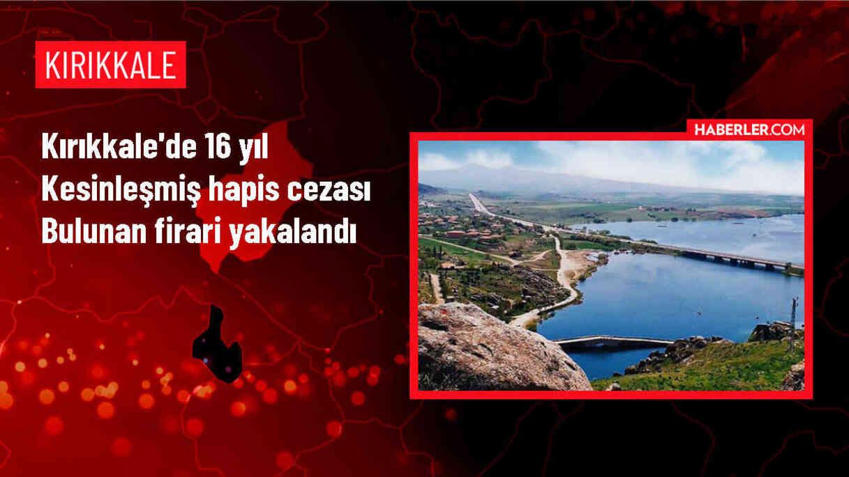 Kırıkkale'de 16 Yıl Hapis Cezası Bulunan Firari Yakalandı