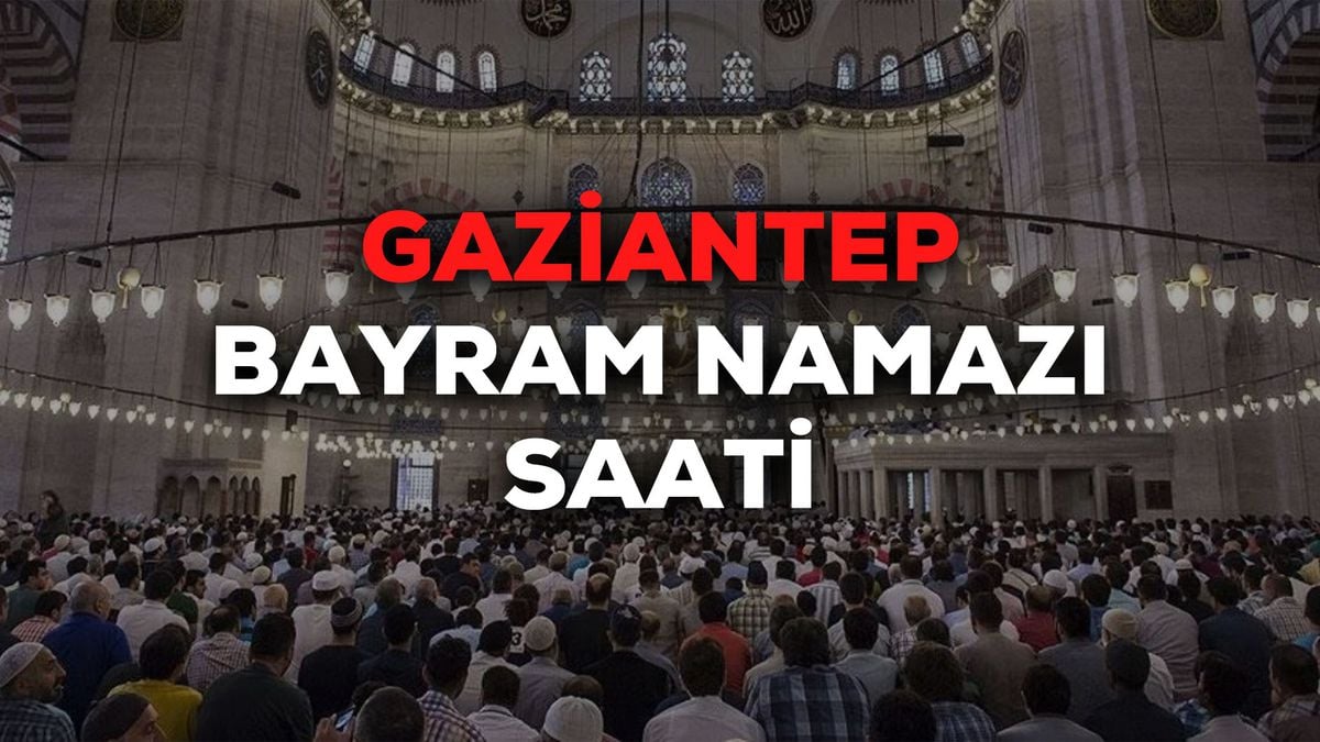Gaziantep bayram namazı saat kaçta 2024? Gaziantep bayram namazı saati Diyanet tarafından açıklandı