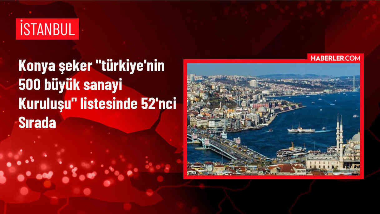 Konya Şeker, Türkiye'nin 500 Büyük Sanayi Kuruluşu araştırmasında 52. sırada yer aldı