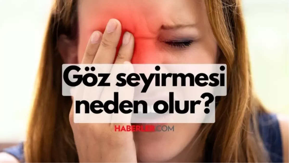 Göz Neden Seyirir Göz Seğirmesi Neden Olur Tedavisi Nedir Haberler 