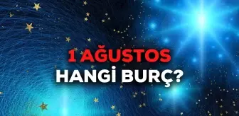 1 Ağustos hangi burç? Ağustos'un 1'inde doğanlar hangi burç oluyor? 1 Ağustos burcu!