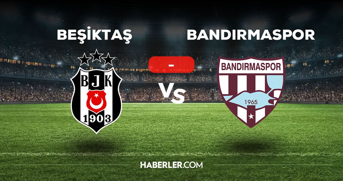 Beşiktaş Bandırmaspor maçı kaç kaç, bitti mi? MAÇ SKORU! Beşiktaş Bandırmaspor maçı kaç kaç, canlı maç skoru!