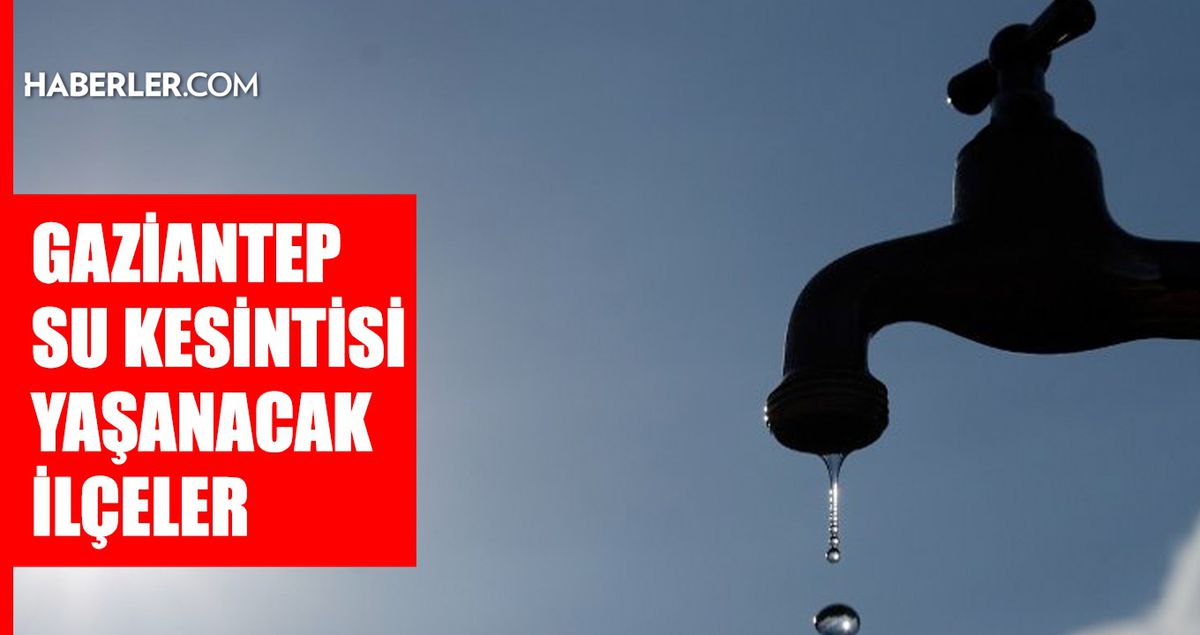 Gaziantep GASKİ su kesintisi: Gaziantep'te sular ne zaman gelecek? Şahinbey, Oğuzeli, Araban 5-6 Ağustos 2024 GASKİ su kesintisi listesi!