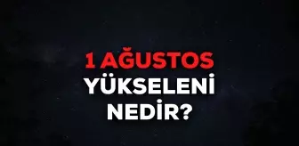 1 Ağustos yükseleni nedir? 1 Ağustos yükselen burcu