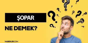 Şopar ne demek? Şopar kime denir, anlamı nedir?