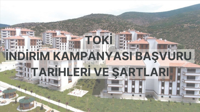 TOKİ indirim kampanyası 2024 ne zaman başlayacak? TOKİ indirim kampanyası başvuru tarihleri ve şartları açıklandı mı?