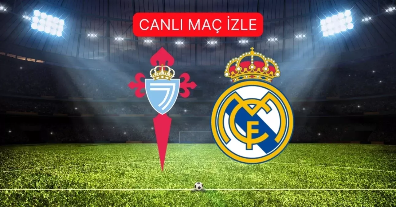 Celta Vigo- Real Madrid maçı ne zaman? Celta Vigo- Real Madrid maçı saat kaçta, hangi kanalda?