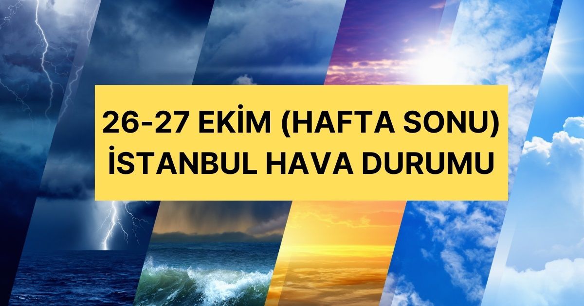 26-27 Ekim İstanbul hava durumu | İstanbul'da hafta sonu hava nasıl olacak? İstanbul günlük ve 5 günlük hava durumu tahmini!