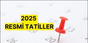 2025 RESMİ TATİLLER! 2025 resmi tatiller kaç gün, hangi günler, tarihleri ne zaman?