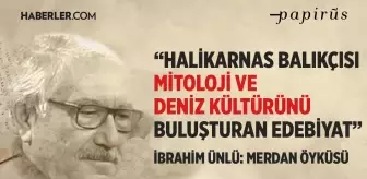 Yazar İbrahim Ünlü'nün edebiyat yolculuğu ve halikarnas balıkçısı değerlendirmesi