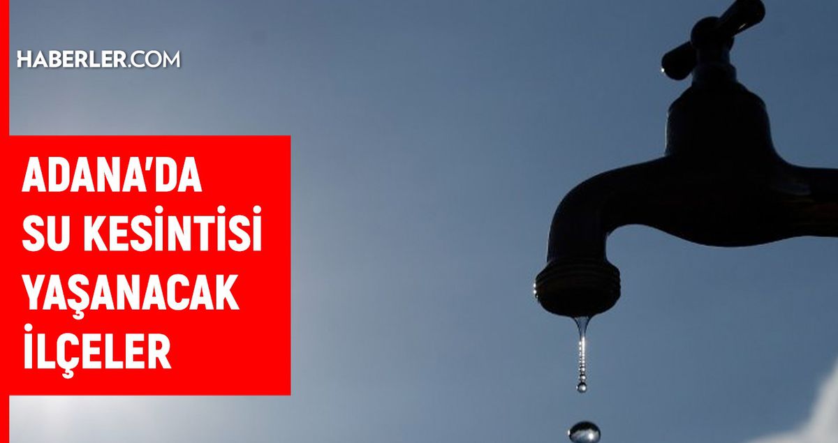 Adana ASKİ su kesintisi! 26 Kasım Çukurova, Sarıçam, Ceyhan su kesintisi listesi! Sular ne zaman gelecek?