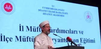 Diyanet İşleri Başkanı Erbaş 'İl Müftü Yardımcıları ve İlçe Müftüleri Oryantasyon Eğitimi'nde konuştu Açıklaması