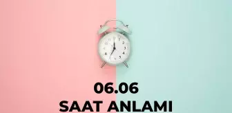 06.06 saat anlamı nedir? 06 06 saat aşk anlamı 2024!