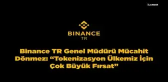 Binance TR Genel Müdürü Mücahit Dönmez: 'Tokenizasyon Ülkemiz İçin Çok Büyük Fırsat'