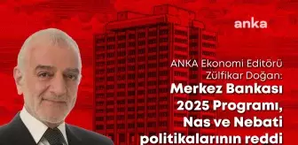 Anka Ekonomi Editörü Zülfikar Doğan: Merkez Bankası 2025 Programı, Nas ve Nebati Politikalarının Reddi