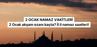 2 OCAK NAMAZ VAKİTLERİ | 2 Ocak akşam ezanı kaçta? İl il namaz saatleri!