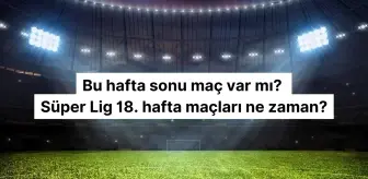 Bu hafta sonu maç var mı? Süper Lig 18. hafta maçları ne zaman?