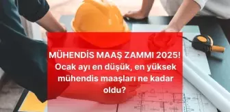 MÜHENDİS MAAŞ ZAMMI 2025! Ocak ayı en düşük, en yüksek mühendis maaşları ne kadar oldu? Mühendis güncel zamlı maaşı kaç TL oldu?