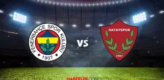 FENERBAHÇE-HATAYSPOR MAÇI CANLI İZLE! Fenerbahçe Hatayspor maçı HD, donmadan izleme linki