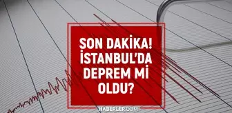 Deprem mi oldu? İstanbul'da deprem mi oldu, ne zaman?