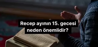 Recep ayının 15. gecesi neden önemlidir?