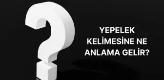 Yepelek nedir? Yepelek ne demek, ne anlama gelir TDK?