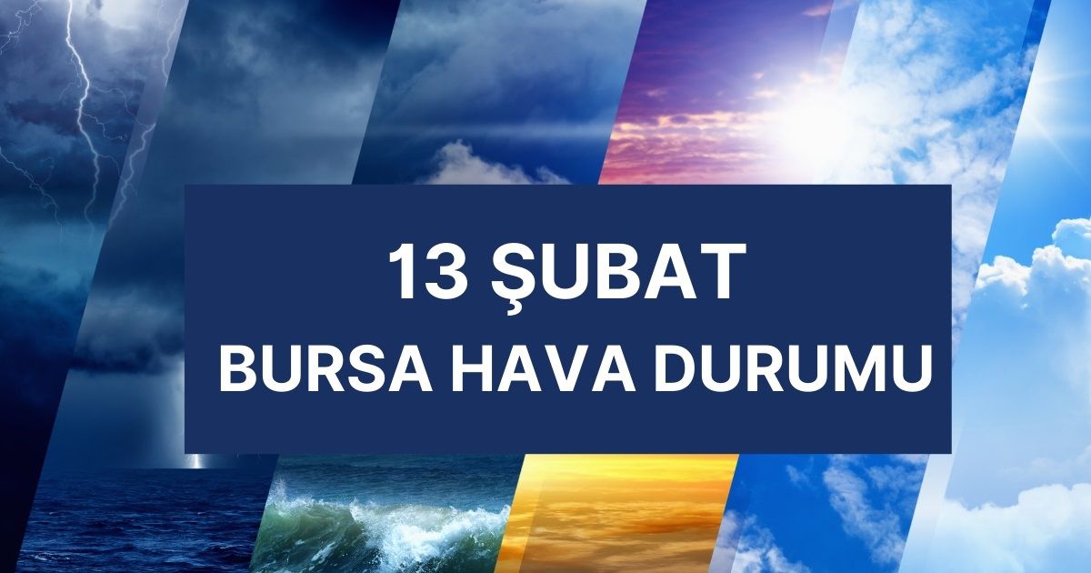 BURSA HAVA DURUMU | 13 Şubat Bursa'da hava nasıl olacak? Bursa günlük ve 5 günlük hava durumu tahmini!