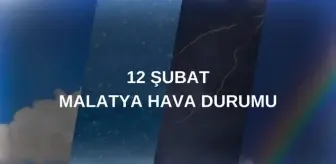 MALATYA HAVA DURUMU: 12 Şubat Malatya hava durumu nasıl? Malatya 5 günlük hava durumu tahmini!