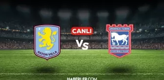 Aston Villa Ipswich Town CANLI nereden izlenir? Aston Villa Ipswich Town maçı hangi kanalda, nasıl izlenir?