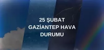 GAZİANTEP HAVA DURUMU: 25 Şubat Gaziantep hava durumu nasıl? Gaziantep haftalık hava durumu tahmini