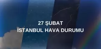 HAVA DURUMU İSTANBUL 5 GÜNLÜK: 27 Şubat İstanbul hava durumu nasıl? İstanbul için günlük ve haftalık hava durumu tahminleri!