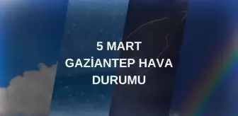 GAZİANTEP HAVA DURUMU: 5 Mart Çarşamba Gaziantep hava durumu nasıl? Gaziantep haftalık hava durumu tahmini