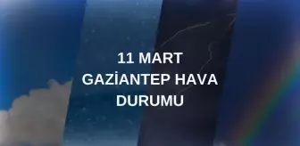 GAZİANTEP HAVA DURUMU: 11 Mart Salı Gaziantep hava durumu nasıl? Gaziantep haftalık hava durumu tahmini